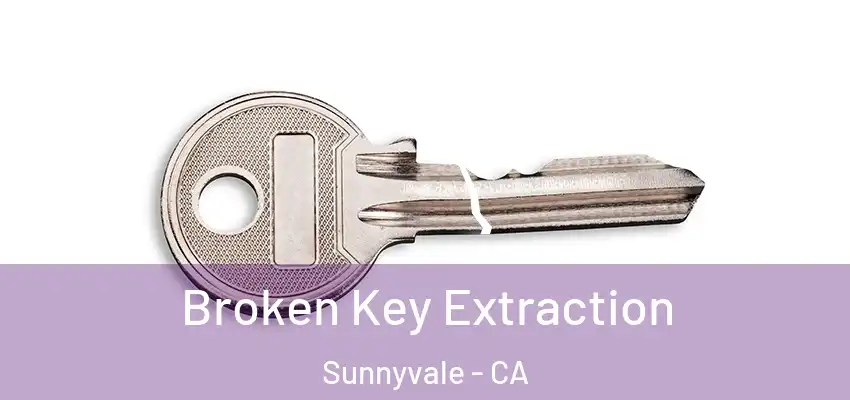  Broken Key Extraction Sunnyvale - CA